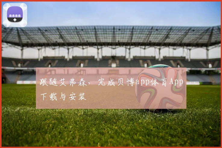 跟随艾弗森，完成贝博app体育App下载与安装