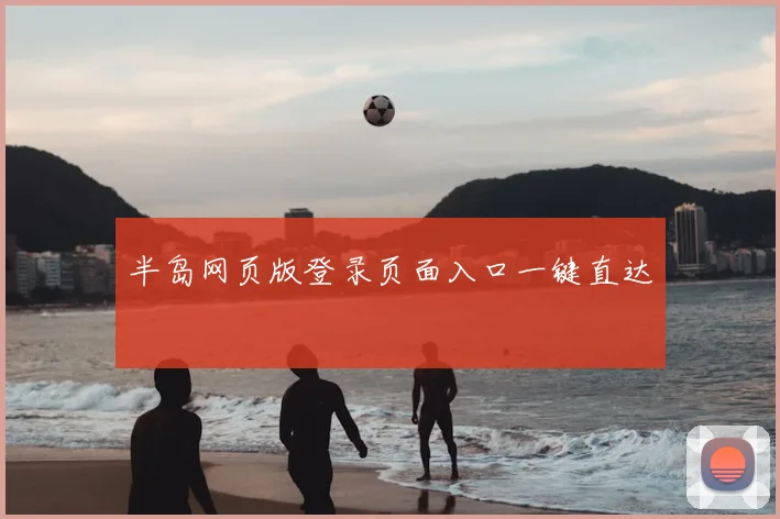 半岛网页版登录页面入口一键直达